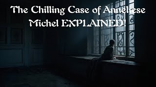 The Chilling Case of Anneliese Michel EXPLAINED [upl. by Aloiv254]