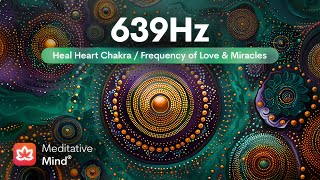 639Hz  HEART Chakra Healing  Manifest Love Miracles amp Harmony  Meditative Music [upl. by Eiramrefinnej810]