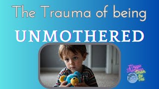 The Trauma of Being Unmothered [upl. by Madelin382]