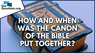 How and when was the canon of the Bible put together  GotQuestionsorg [upl. by Ainotahs]