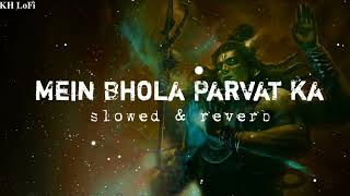 Mai Bhola Parvat ka  Bholenath  kaka Devo ke Dev mahadev slowed and reverbKH LoFi [upl. by Melisse811]