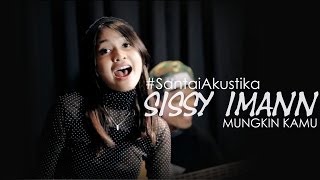 SantaiAkustika  Sissy Imann  Mungkin Kamu [upl. by Naitsabas204]