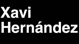 How to Pronounce Xavi Hernandez FC Barcelona Football Goal Penalty Kick Yellow Red Card Injury [upl. by Sakiv]