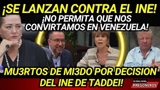 ¡SE LANZAN CONTRA EL INE TADDEI NO PERMITA QUE NOS CONVIRTAMOS EN VENEZUELA MU3ERTOS DE MIEDO [upl. by Nolava892]