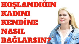 HOŞLANDIĞIN KADINI KENDİNE NASIL BAĞLARSIN [upl. by Nilde258]