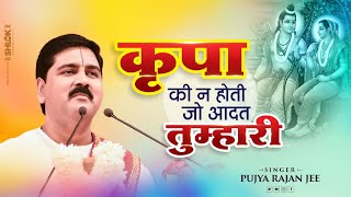 कृपा की न होती जो आदत तुम्हारी Kripa Ki Na Hoti Jo Aadat Tumhari Bhajan By Pujya Rajan Jee bhajan [upl. by Madonia630]