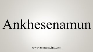 How To Say Ankhesenamun [upl. by Hayidah]