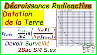 Décroissance Radioactive  Datation de la Terre  2 Bac SM Sex  Exercice 3 [upl. by Swinton]