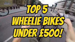 TOP 5 WHEELIE BIKES FOR UNDER 500 [upl. by Nosnor610]