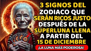 3 Signos del Zodiaco que se harán RICOS después de la SUPERLUNA LLENA del 15 de diciembre de 2024 [upl. by Nahtannoj]