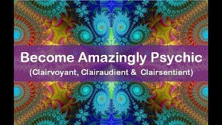 Subliminal to Become Amazingly Psychic Clairvoyant Clairaudient amp Clairsentient [upl. by Airrat]