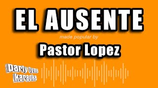 Pastor Lopez  El Ausente Versión Karaoke [upl. by Ainos753]