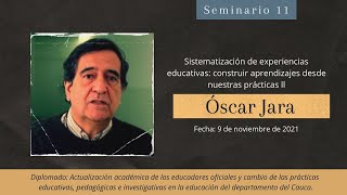 Seminario 11 Óscar Jara  Sistematización de experiencias educativas construir aprendizajes II [upl. by Idnyc]