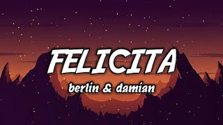 Felicita  Berlin amp Damian Lyrics [upl. by Aurelia]