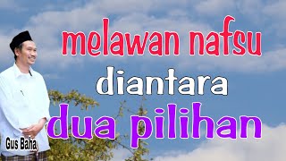 ngaji gus bahamelawan nafsu diantara dua pilihan [upl. by Dougald688]