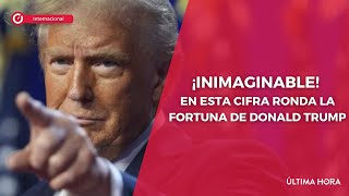 ¡Inimaginable En esta cifra ronda la fortuna de Donald Trump [upl. by Ongun]