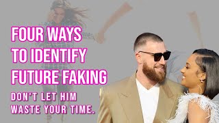 Four Ways To Identify Future Faking  Dont Let Him Waste Your Time [upl. by Lazarus]