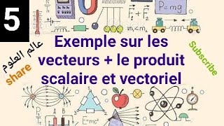 5 Physique  Exemple sur  les vecteurs  le produit scalaire et vectoriel   بالدارجة [upl. by Denis]