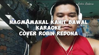 NAGMAMAHAL KAHIT BAWAL  Karaoke Cover  Robin Redona nocopyrightinfringementintended [upl. by Suedaht]