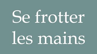 How to Pronounce Se frotter les mains Rubbing ones hands Correctly in French [upl. by Kress]