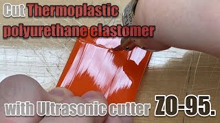 Cut Thermoplastic polyurethane elastomer with Ultrasonic cutter ZO95  Echo Tech Co Ltd [upl. by Anivad]