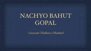 Nachyo Bahut Gopal Pushtimargiya Haveli Sangeet Kirtan  Tilak Goswami [upl. by Brine]