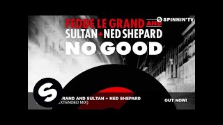 Fedde Le Grand and Sultan  Ned Shepard  No Good Extended Mix [upl. by Kathrine]