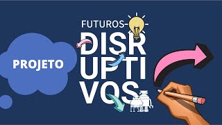 Projeto Futuros Disruptivos [upl. by Ahoufe]