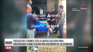 Fiscalía del Edomex cita a Carlos Salcedo para presentarse como testigo por asesinato de su hermana [upl. by Seniag]