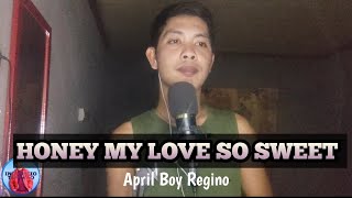 HONEY MY LOVE SO SWEET  April Boy Regino  Cover [upl. by Anerda]