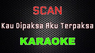 Scan  Kau Dipaksa Aku Terpaksa Karaoke  LMusical [upl. by Eiramacissej]