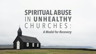 Spiritual Abuse in Unhealthy Churches A Model for Recovery Part 1 [upl. by Ihsoyim]