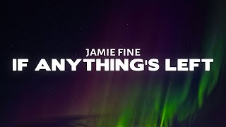 Jamie Fine  If Anythings Left Lyrics [upl. by Harvard]