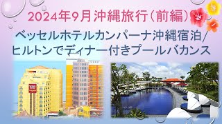 【沖縄旅行】2024年9月沖縄の旅（前編） ベッセルホテルカンパーナ沖縄宿泊ヒルトンでディナー付きプールバカンス [upl. by Attenor]