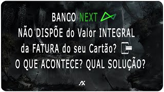 Banco NEXT NÃO TEM O VALOR INTEGRAL DA FATURA O QUE ACONTECE E QUAL A MELHOR SOLUÇÃO [upl. by Aihsakal941]