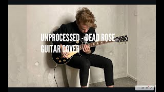 Unprocessed  Dead Rose Guitar cover [upl. by Ahseena]