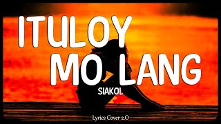 Ituloy Mo Lang  Siakol Lyrics Cover [upl. by Annairam]