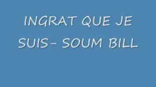 SOUM BILL INGRAT QUE JE SUIS [upl. by Fasano]