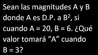 Sean las magnitudes A y B donde A es DP a B2 si cuando A  20 B  6 Qué valor tomará A cuando B  3 [upl. by Irama599]