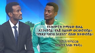 የኦሎምፒክ ኮሚቴው ፀሐፊ አንገላቶኛል፤ የእጅ ስልክም ወርውሮብኛል። “ሚዲያ ካዳነህ እናያለን” ብለው ዝተውብኛል። [upl. by Eirol]