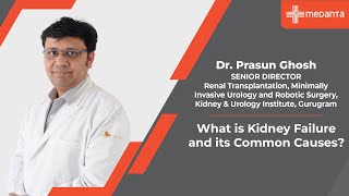 Kidney Failure and Its Common Causes  Dr Prasun Ghosh  Medanta [upl. by Leiria]