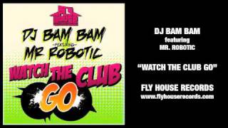 DJ Bam Bam feat Mr Robotic  Watch The Club Go [upl. by Eyma]