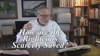 How are the Righteous Scarcely Saved 1 Peter 41819 172 [upl. by Aihsenet388]