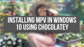 Installing MPV in Windows 10 Using The Chocolatey Package Manager [upl. by Ttam]