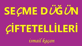 SEÇME DÜĞÜN ÇİFTETELLİLERİ ismail kaçan [upl. by Ddene]