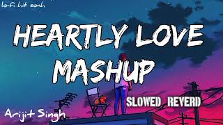 Heartly Love Mashup SLOWED REVERD Baarish  Arijit Singh  Emotion Chillout 2024  LOFI SONG [upl. by Yzmar]