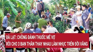 Đà Lạt Chồng đánh thuốc mê vợ rồi cho 3 bạn thân thay nhau thỏa mãn trên đồi vắng [upl. by Airetnohs]