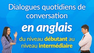 Dialogues quotidiens de conversation en anglais  du niveau débutant au niveau intermédiaire [upl. by Garnette838]