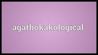 Agathokakological Meaning [upl. by Scevor125]