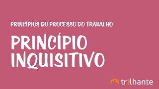 Princípios do Processo do Trabalho  Princípio inquisitório ou inquisitivo [upl. by Sacrod]